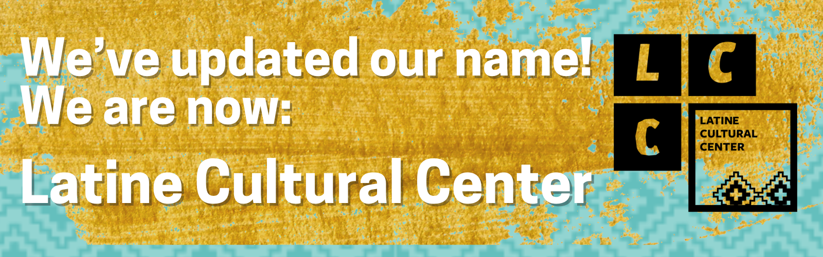 We've updated our name! We are now: Latine Cultural Center!